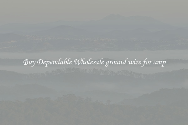 Buy Dependable Wholesale ground wire for amp