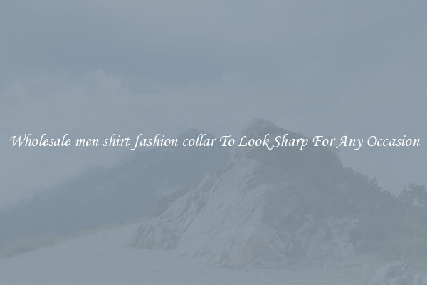 Wholesale men shirt fashion collar To Look Sharp For Any Occasion
