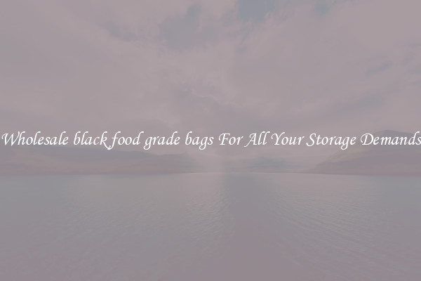 Wholesale black food grade bags For All Your Storage Demands