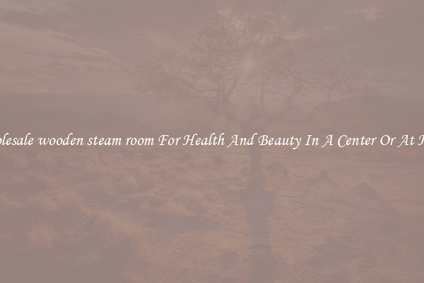 Wholesale wooden steam room For Health And Beauty In A Center Or At Home