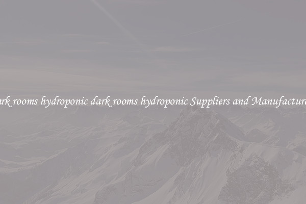 dark rooms hydroponic dark rooms hydroponic Suppliers and Manufacturers