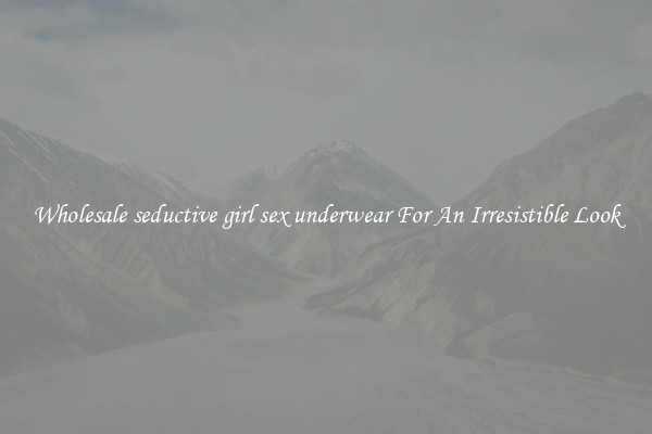 Wholesale seductive girl sex underwear For An Irresistible Look
