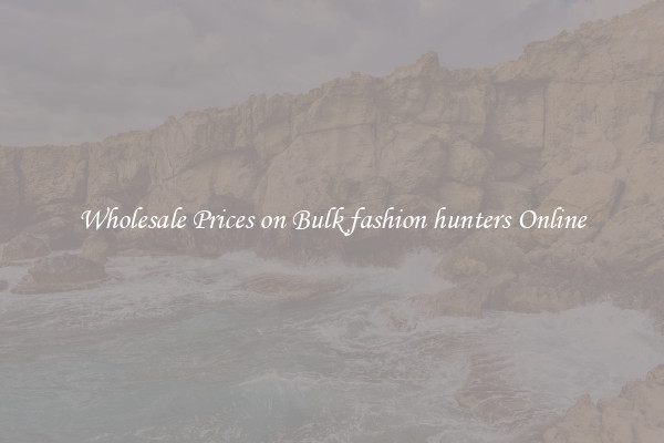 Wholesale Prices on Bulk fashion hunters Online