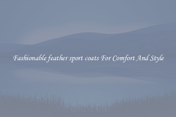 Fashionable feather sport coats For Comfort And Style