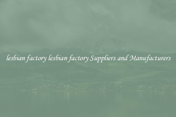lesbian factory lesbian factory Suppliers and Manufacturers
