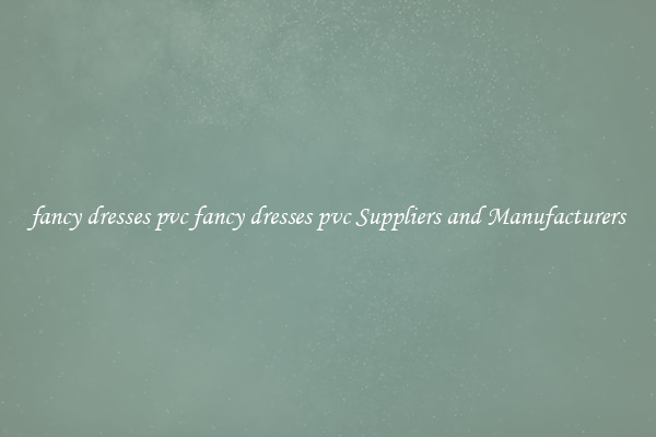 fancy dresses pvc fancy dresses pvc Suppliers and Manufacturers