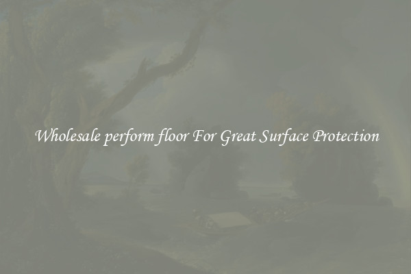 Wholesale perform floor For Great Surface Protection