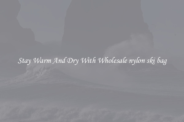 Stay Warm And Dry With Wholesale nylon ski bag