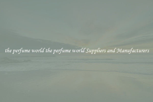 the perfume world the perfume world Suppliers and Manufacturers