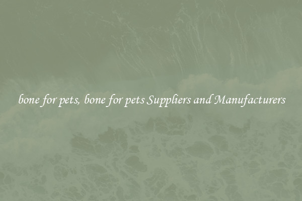 bone for pets, bone for pets Suppliers and Manufacturers