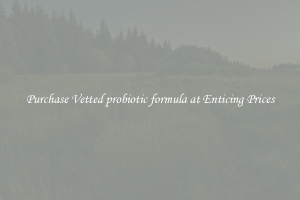 Purchase Vetted probiotic formula at Enticing Prices