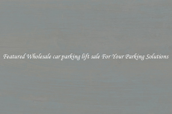 Featured Wholesale car parking lift sale For Your Parking Solutions 