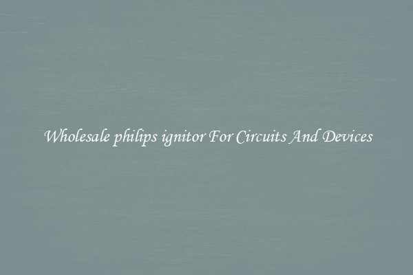 Wholesale philips ignitor For Circuits And Devices