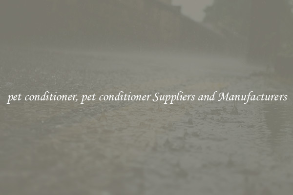 pet conditioner, pet conditioner Suppliers and Manufacturers