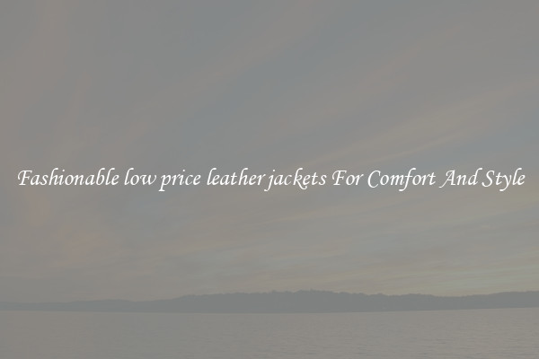 Fashionable low price leather jackets For Comfort And Style