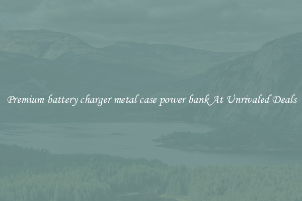 Premium battery charger metal case power bank At Unrivaled Deals