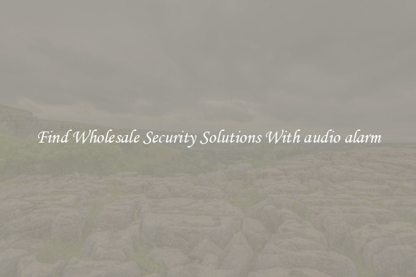 Find Wholesale Security Solutions With audio alarm