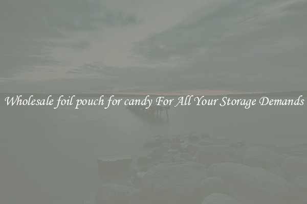 Wholesale foil pouch for candy For All Your Storage Demands