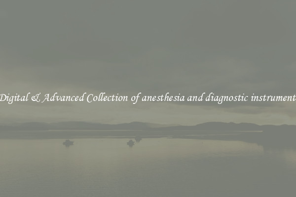 Digital & Advanced Collection of anesthesia and diagnostic instruments