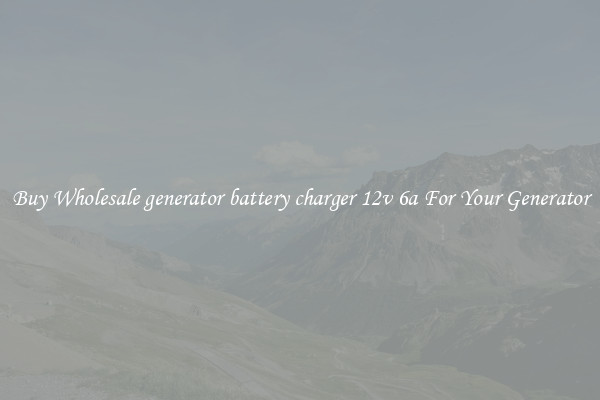 Buy Wholesale generator battery charger 12v 6a For Your Generator