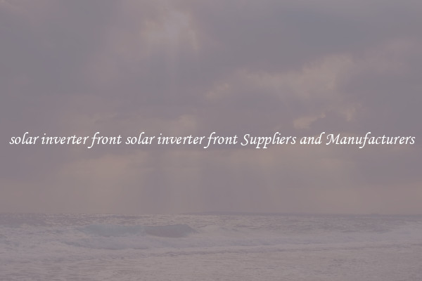 solar inverter front solar inverter front Suppliers and Manufacturers