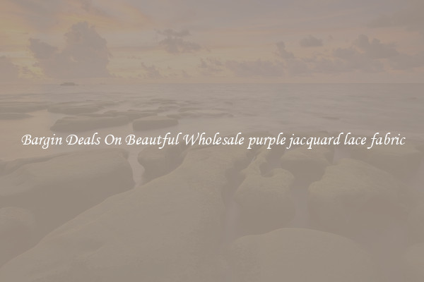 Bargin Deals On Beautful Wholesale purple jacquard lace fabric