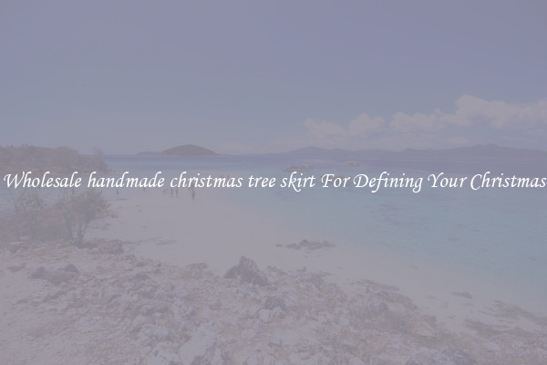 Wholesale handmade christmas tree skirt For Defining Your Christmas