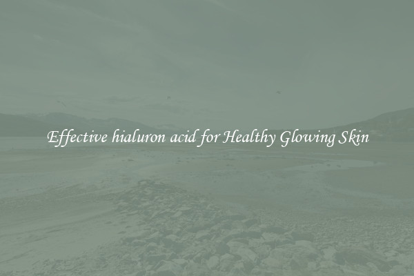 Effective hialuron acid for Healthy Glowing Skin
