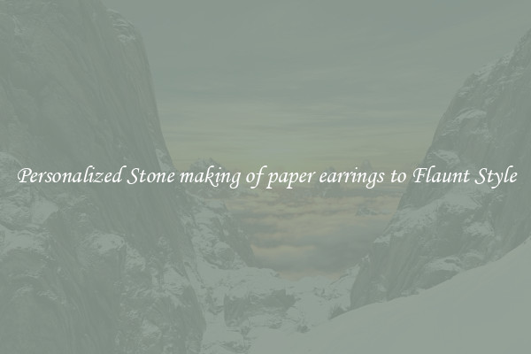 Personalized Stone making of paper earrings to Flaunt Style