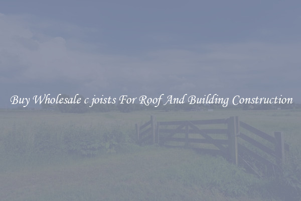Buy Wholesale c joists For Roof And Building Construction