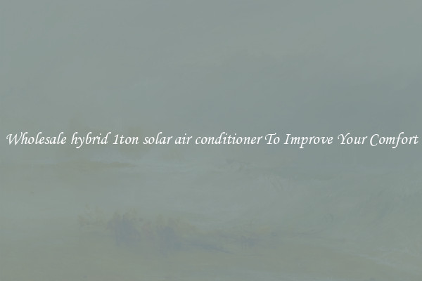 Wholesale hybrid 1ton solar air conditioner To Improve Your Comfort