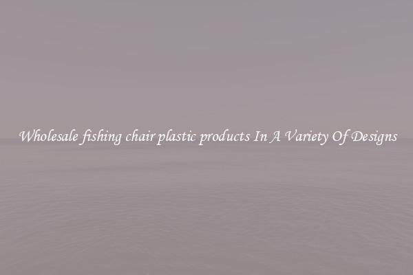 Wholesale fishing chair plastic products In A Variety Of Designs