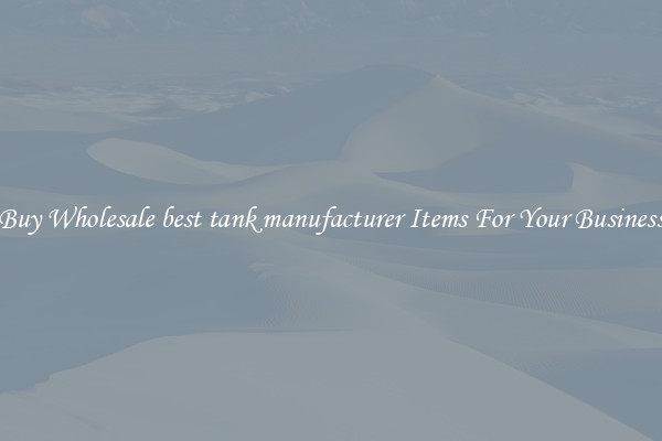 Buy Wholesale best tank manufacturer Items For Your Business