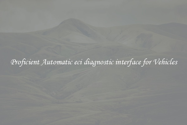 Proficient Automatic eci diagnostic interface for Vehicles